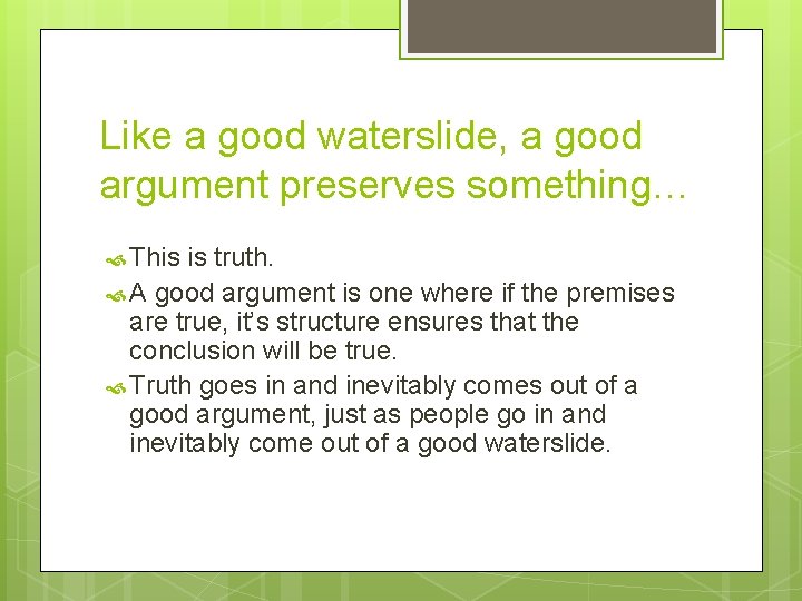 Like a good waterslide, a good argument preserves something… This is truth. A good
