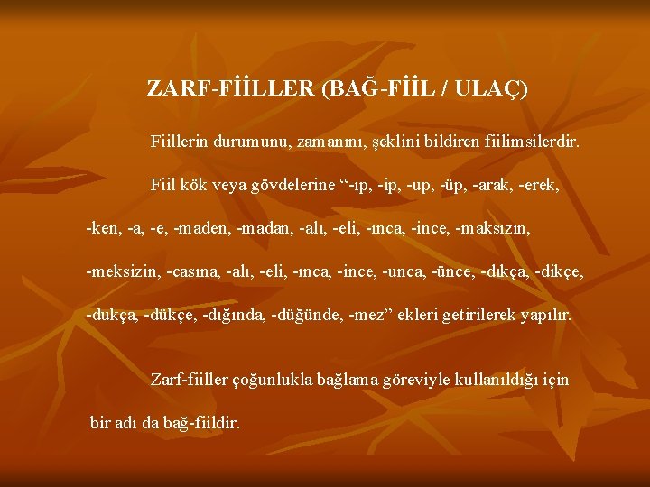 ZARF-FİİLLER (BAĞ-FİİL / ULAÇ) Fiillerin durumunu, zamanını, şeklini bildiren fiilimsilerdir. Fiil kök veya gövdelerine