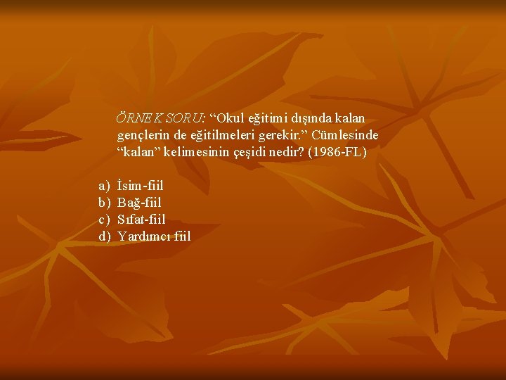 ÖRNEK SORU: “Okul eğitimi dışında kalan gençlerin de eğitilmeleri gerekir. ” Cümlesinde “kalan” kelimesinin