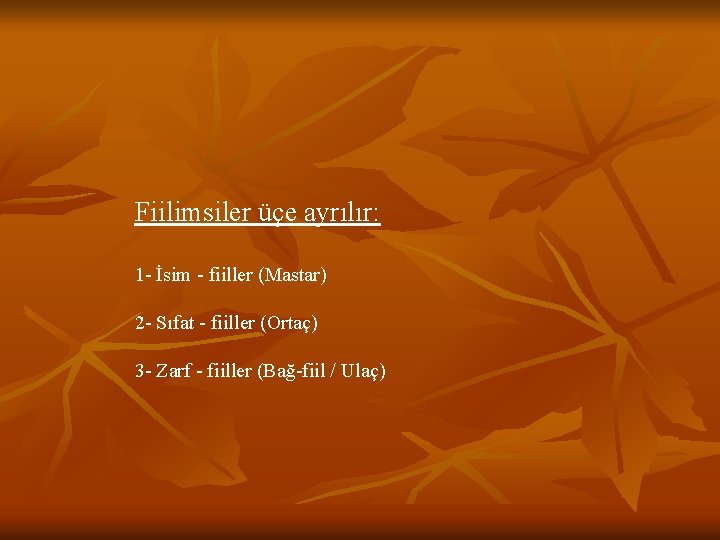 Fiilimsiler üçe ayrılır: 1 - İsim - fiiller (Mastar) 2 - Sıfat - fiiller