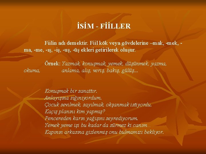 İSİM - FİİLLER Fiilin adı demektir. Fiil kök veya gövdelerine –mak, -mek, ma, -me,