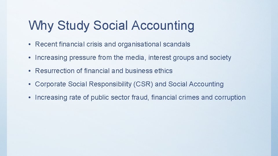 Why Study Social Accounting • Recent financial crisis and organisational scandals • Increasing pressure