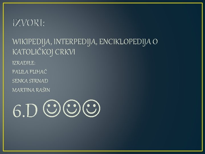IZVORI: WIKIPEDIJA, INTERPEDIJA, ENCIKLOPEDIJA O KATOLIČKOJ CRKVI IZRADILE: PAULA PUHAČ SENKA STRNAD MARTINA RAŠIN