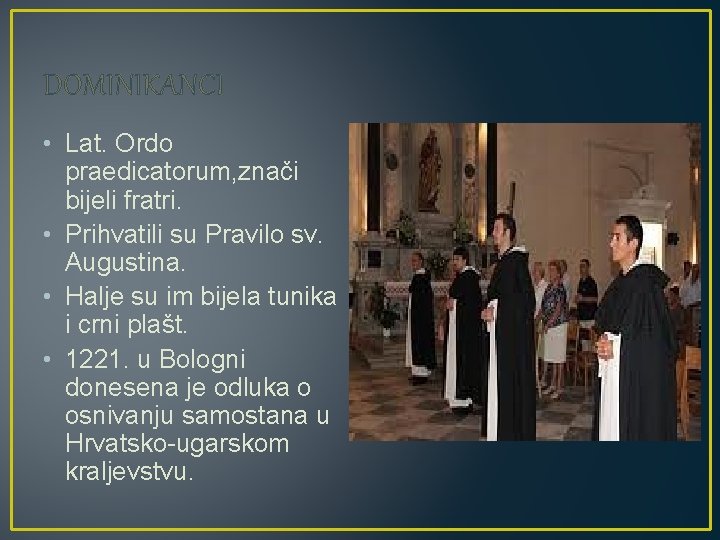 DOMINIKANCI • Lat. Ordo praedicatorum, znači bijeli fratri. • Prihvatili su Pravilo sv. Augustina.