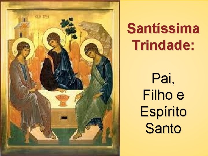 Santíssima Trindade: Pai, Filho e Espírito Santo 