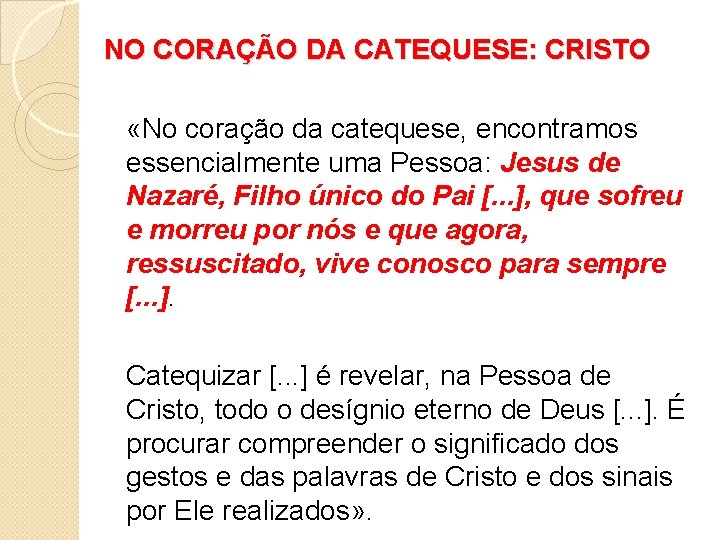 NO CORAÇÃO DA CATEQUESE: CRISTO «No coração da catequese, encontramos essencialmente uma Pessoa: Jesus