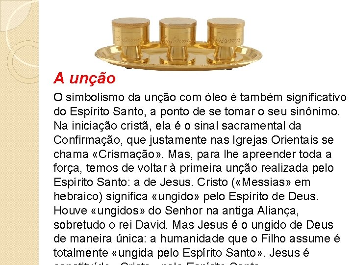 A unção O simbolismo da unção com óleo é também significativo do Espírito Santo,