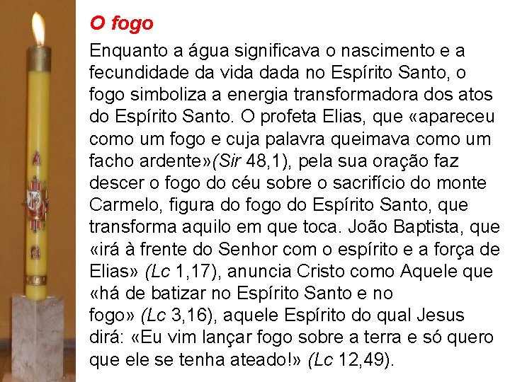 O fogo Enquanto a água significava o nascimento e a fecundidade da vida dada