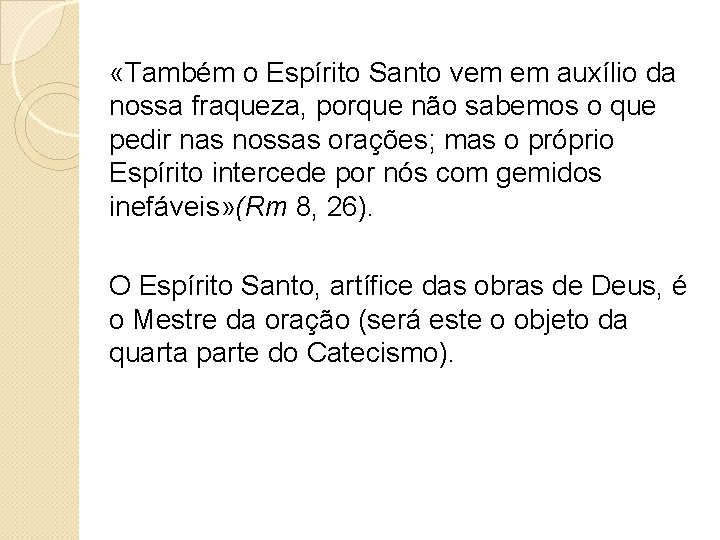  «Também o Espírito Santo vem em auxílio da nossa fraqueza, porque não sabemos