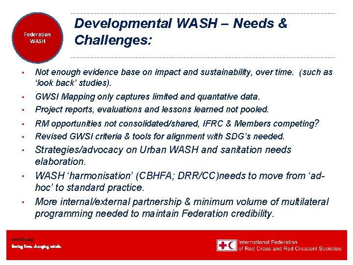 Federation Health WASH Wat. San/EH Developmental WASH – Needs & Challenges: • Not enough