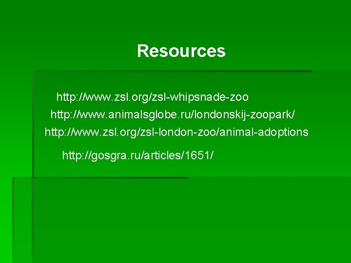 Resources http: //www. zsl. org/zsl-whipsnade-zoo http: //www. animalsglobe. ru/londonskij-zoopark/ http: //www. zsl. org/zsl-london-zoo/animal-adoptions http: