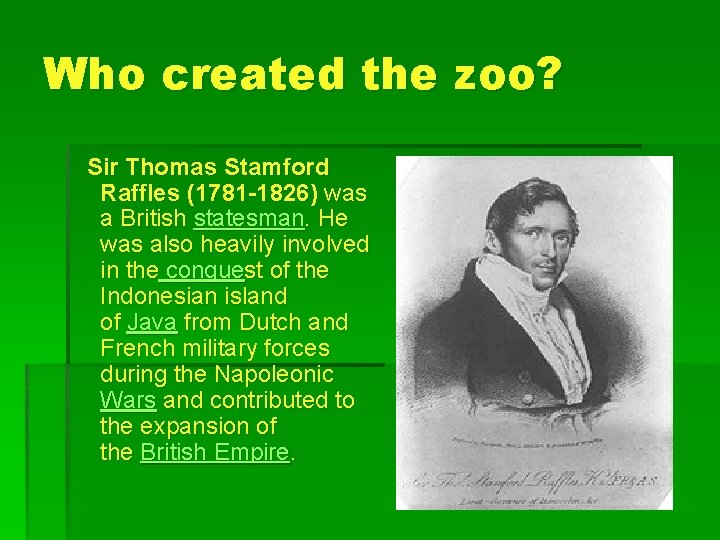 Who created the zoo? Sir Thomas Stamford Raffles (1781 -1826) was a British statesman.