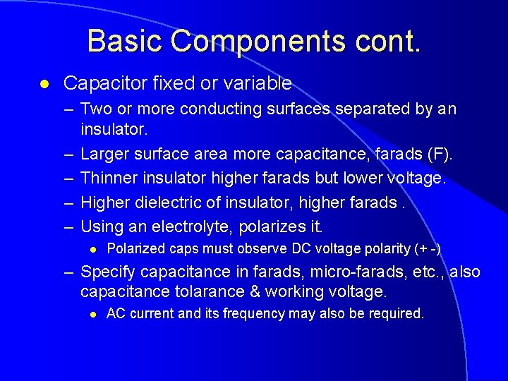 Basic Components cont. l Capacitor fixed or variable – Two or more conducting surfaces