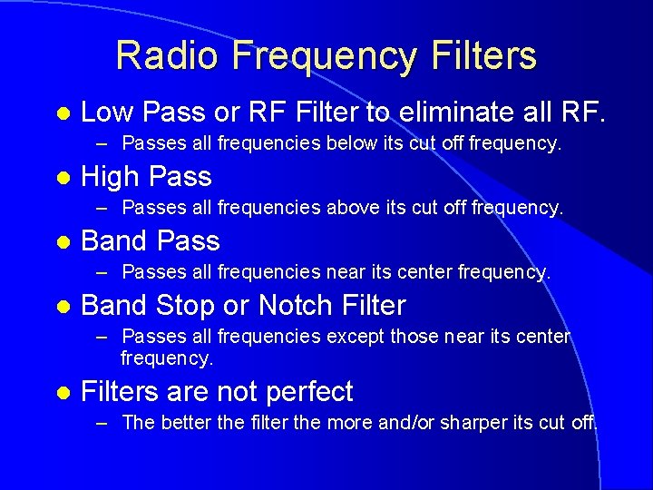 Radio Frequency Filters l Low Pass or RF Filter to eliminate all RF. –