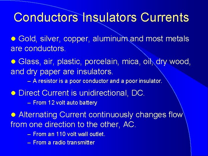 Conductors Insulators Currents l Gold, silver, copper, aluminum and most metals are conductors. l