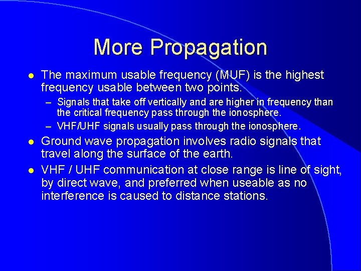 More Propagation l The maximum usable frequency (MUF) is the highest frequency usable between