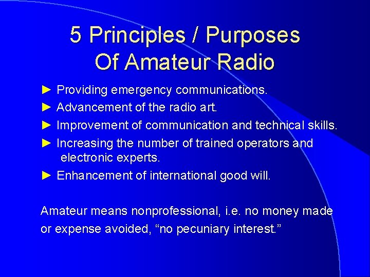 5 Principles / Purposes Of Amateur Radio ► Providing emergency communications. ► Advancement of