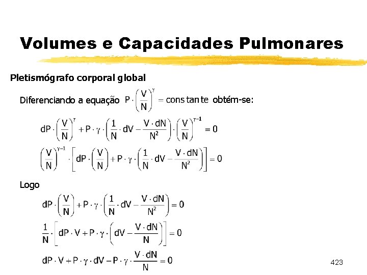 Volumes e Capacidades Pulmonares Pletismógrafo corporal global Diferenciando a equação obtém-se: Logo 423 