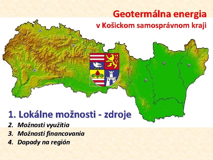  Geotermálna energia v Košickom samosprávnom kraji 1. Lokálne možnosti - zdroje 2. Možnosti