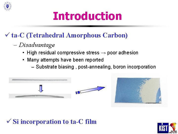 Introduction ü ta-C (Tetrahedral Amorphous Carbon) – Disadvantage • High residual compressive stress → Introduction ü ta-C (Tetrahedral Amorphous Carbon) – Disadvantage • High residual compressive stress →