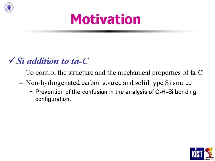 Motivation ü Si addition to ta-C – To control the structure and the mechanical Motivation ü Si addition to ta-C – To control the structure and the mechanical