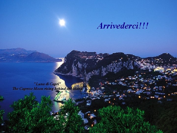 Arrivederci!!! Arrivederci "Luna di Capri" The Caprese Moon rising behind the island 