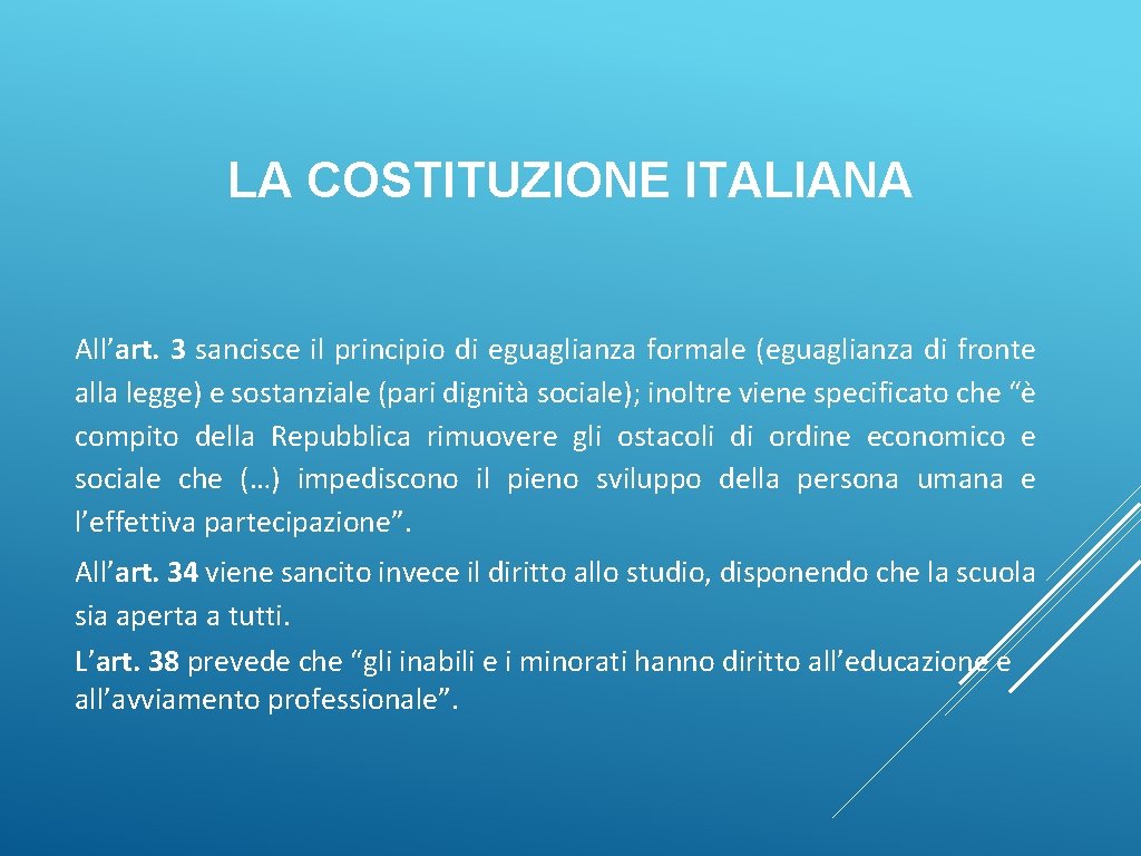 LA COSTITUZIONE ITALIANA All’art. 3 sancisce il principio di eguaglianza formale (eguaglianza di fronte