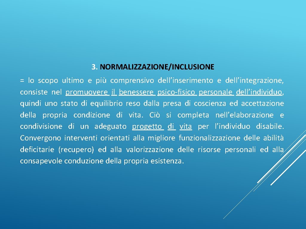 3. NORMALIZZAZIONE/INCLUSIONE = lo scopo ultimo e più comprensivo dell’inserimento e dell’integrazione, consiste nel