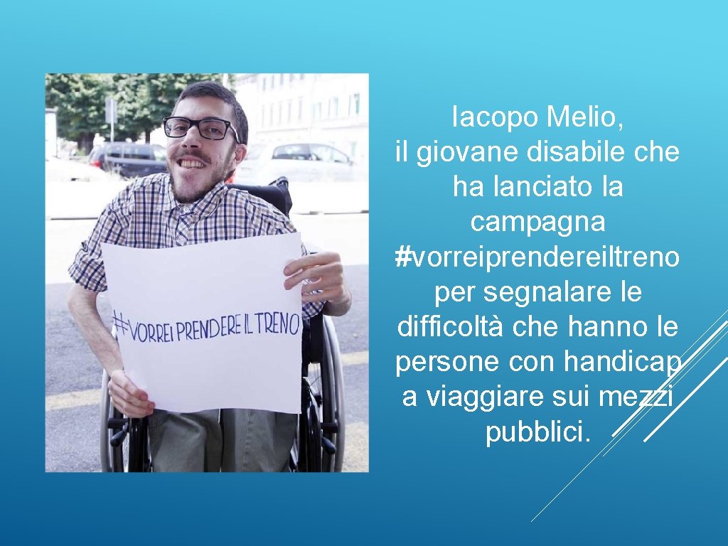 Iacopo Melio, il giovane disabile che ha lanciato la campagna #vorreiprendereiltreno per segnalare le