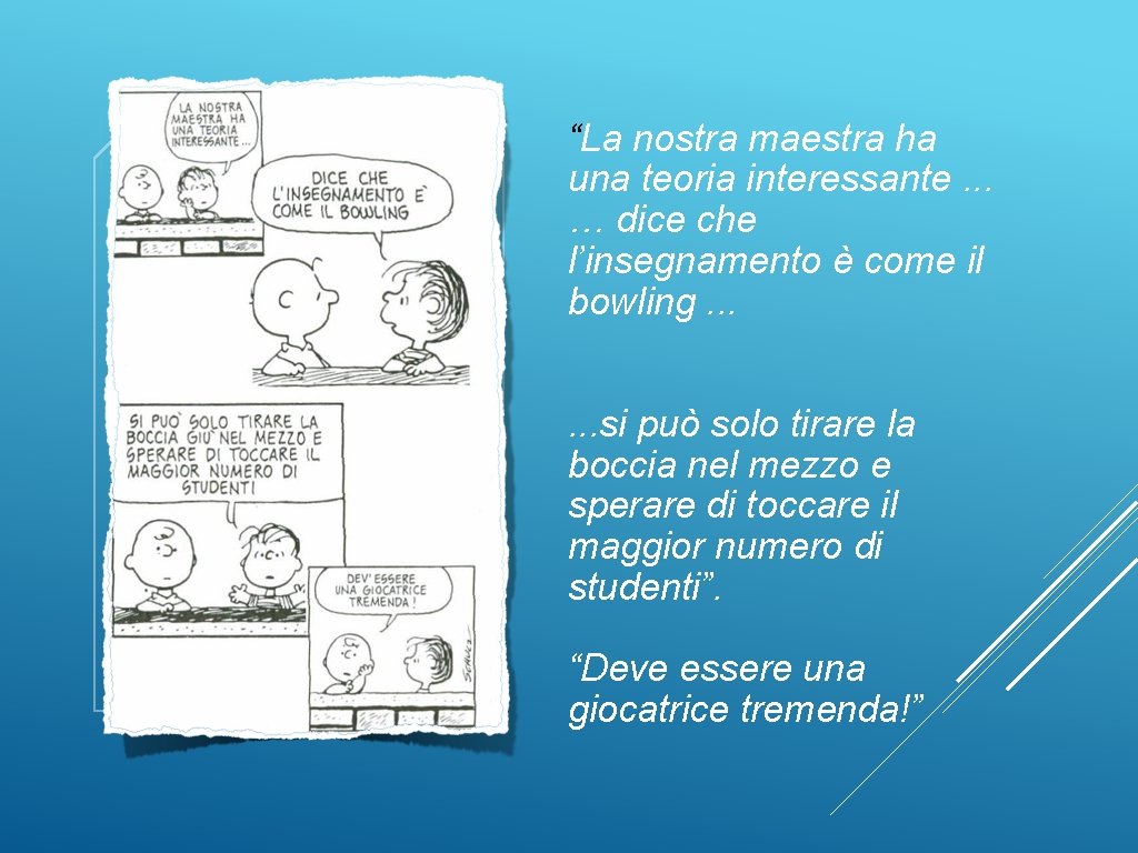 “La nostra maestra ha una teoria interessante. . . … dice che l’insegnamento è