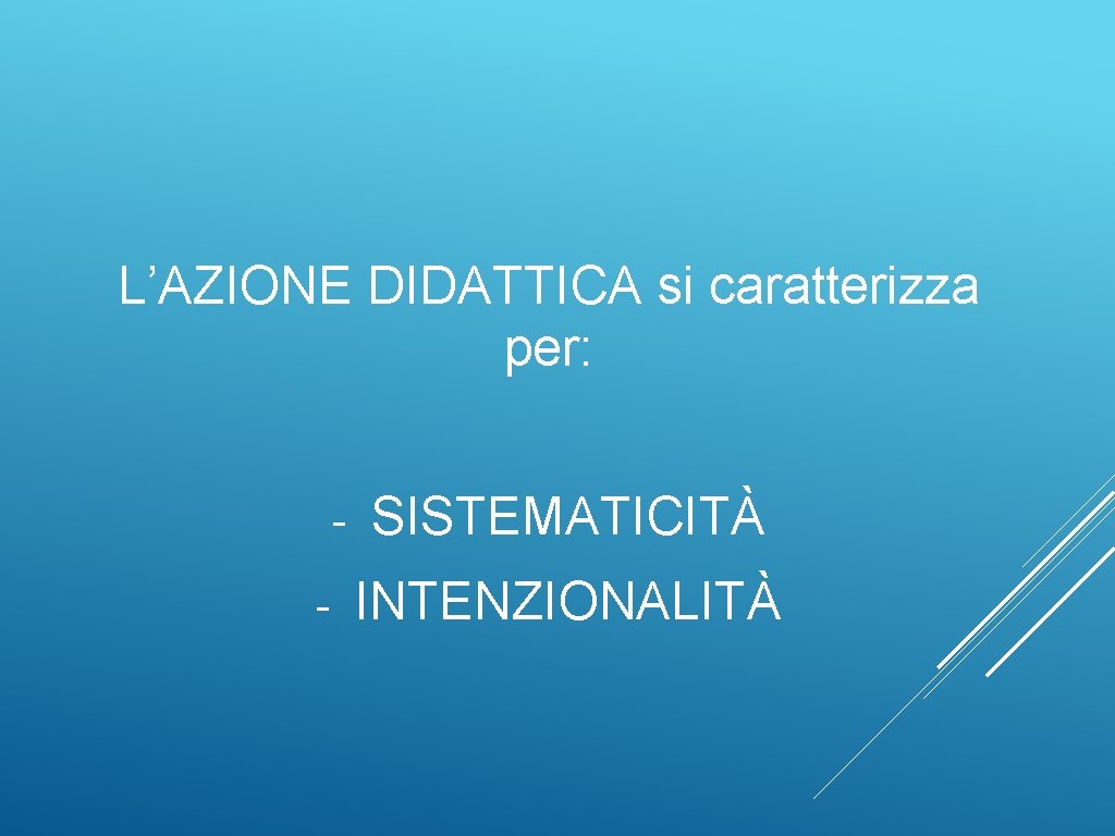 L’AZIONE DIDATTICA si caratterizza per: - SISTEMATICITÀ INTENZIONALITÀ 