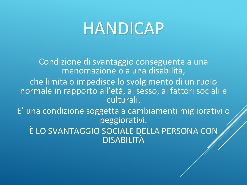 HANDICAP Condizione di svantaggio conseguente a una menomazione o a una disabilità, che limita