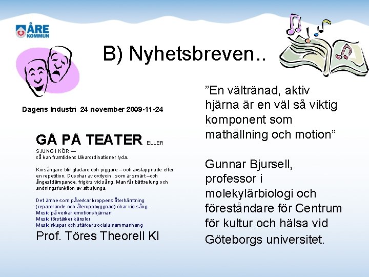 B) Nyhetsbreven. . Dagens Industri 24 november 2009 -11 -24 GÅ PÅ TEATER ELLER