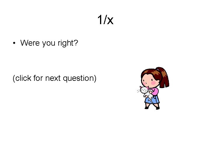 1/x • Were you right? (click for next question) 
