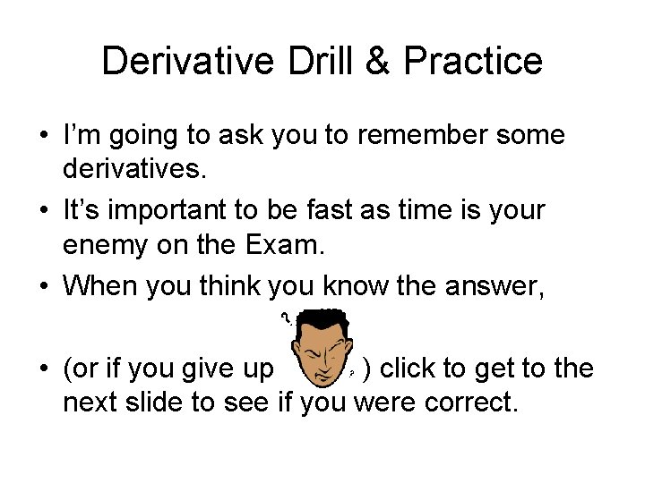 Derivative Drill & Practice • I’m going to ask you to remember some derivatives.