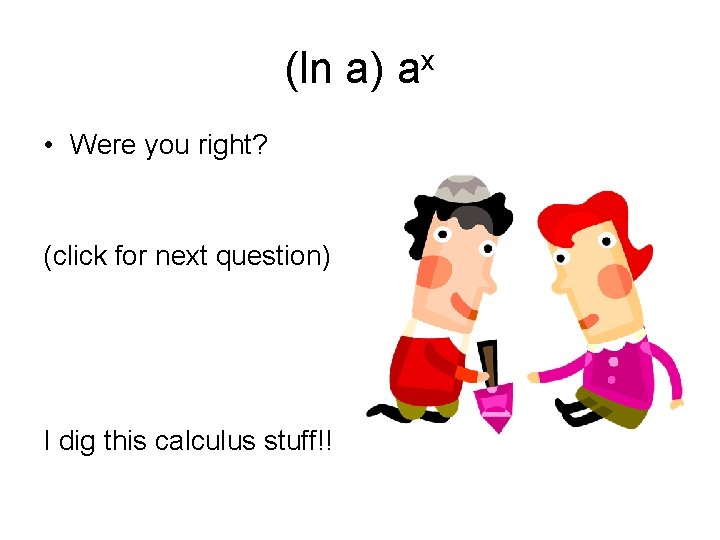 (ln a) ax • Were you right? (click for next question) I dig this