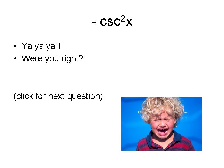 - csc 2 x • Ya ya ya!! • Were you right? (click for