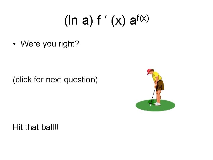 (ln a) f ‘ (x) af(x) • Were you right? (click for next question)