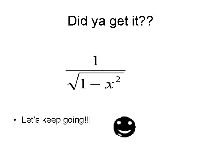 Did ya get it? ? • Let’s keep going!!! 
