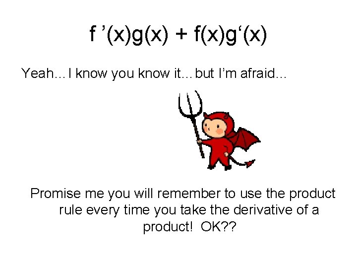f ’(x)g(x) + f(x)g‘(x) Yeah…I know you know it…but I’m afraid… Promise me you