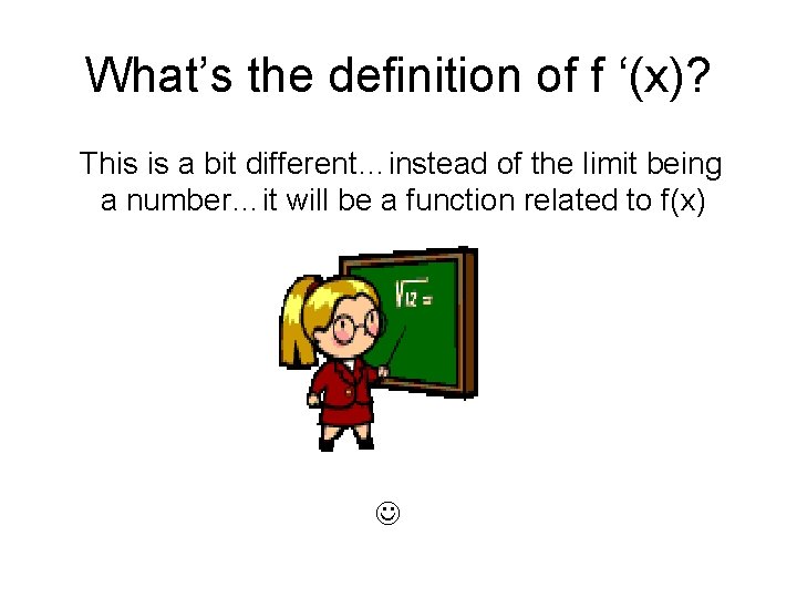 What’s the definition of f ‘(x)? This is a bit different…instead of the limit