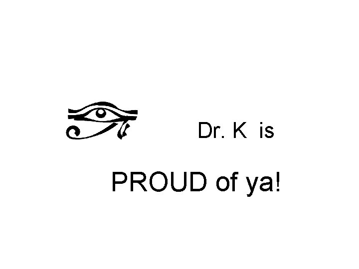 Dr. K is PROUD of ya! 
