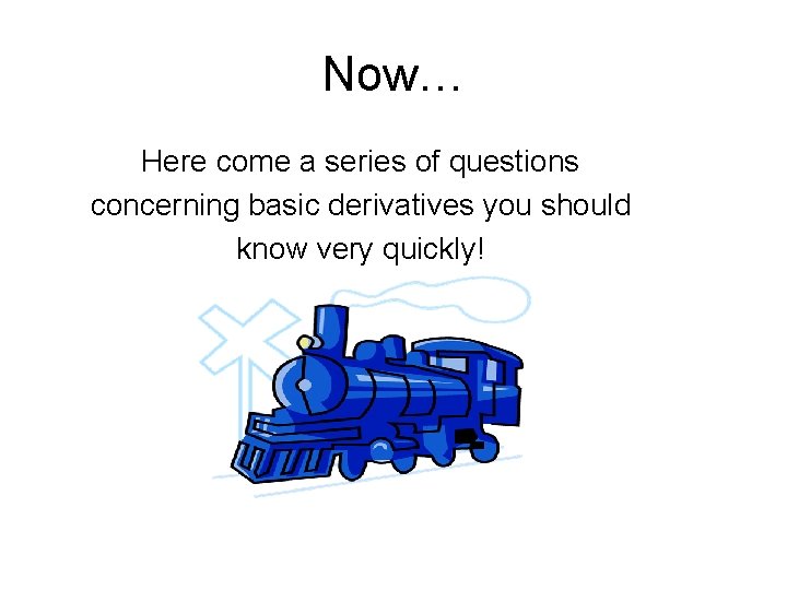 Now… Here come a series of questions concerning basic derivatives you should know very