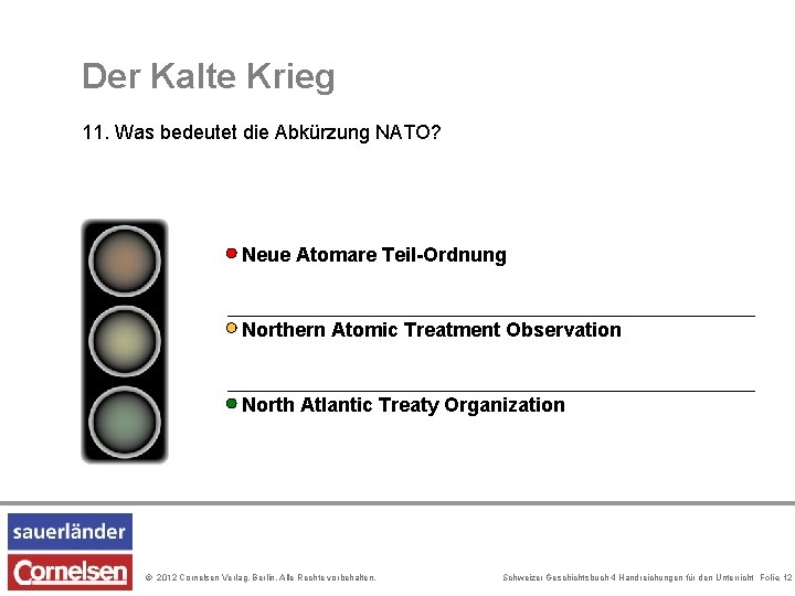 Der Kalte Krieg 11. Was bedeutet die Abkürzung NATO? Neue Atomare Teil-Ordnung Northern Atomic