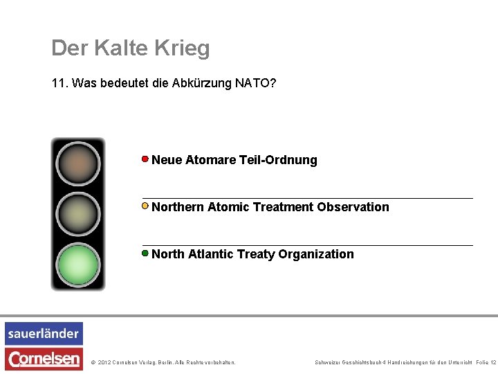 Der Kalte Krieg 11. Was bedeutet die Abkürzung NATO? Neue Atomare Teil-Ordnung Northern Atomic