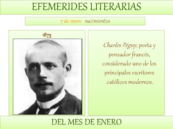 EFEMERIDES LITERARIAS 7 de enero nacimientos 1873 Charles Péguy, poeta y pensador francés, considerado