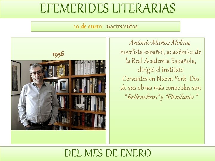 EFEMERIDES LITERARIAS 10 de enero nacimientos Antonio Muñoz Molina, 1956 novelista español, académico de