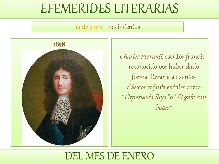 EFEMERIDES LITERARIAS 12 de enero nacimientos 1628 Charles Perrault, escritor francés reconocido por haber