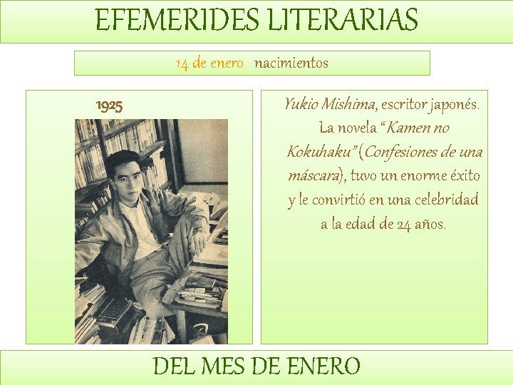 EFEMERIDES LITERARIAS 14 de enero nacimientos 1925 Yukio Mishima, escritor japonés. La novela “Kamen