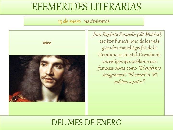 EFEMERIDES LITERARIAS 15 de enero nacimientos Jean Baptiste Poquelin (dit Molière), 1622 escritor francés,